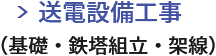 送電設備工事 （基礎・鉄塔組立・架線）