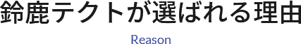 鈴鹿テクトが選ばれる理由 Reason